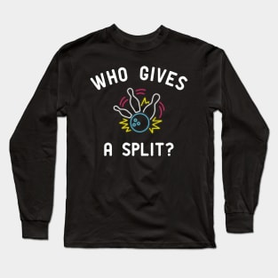 Bowling - Who gives a split ? Long Sleeve T-Shirt